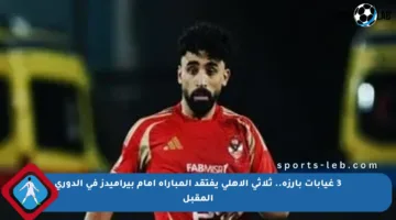 3 غيابات بارزة.. ثلاثي الأهلي يفتقد المباراة أمام بيراميدز في الدوري المقبل